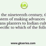 In the nineteenth century, the system of making advances by Europeans