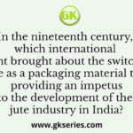 In the nineteenth century, which international event brought about the switch to jute as a packaging