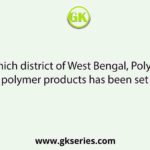 In which district of West Bengal, Poly Park for polymer products has been set up?