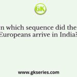 In which sequence did the Europeans arrive in India?