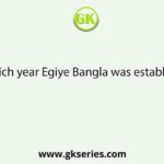 In which year Egiye Bangla was established?