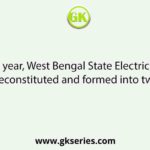 In which year, West Bengal State Electricity Board (WBSEB) was reconstituted and formed into two new boards?