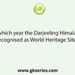 In which year the Darjeeling Himalayan Railway is recognised as World Heritage Site by UNESCO