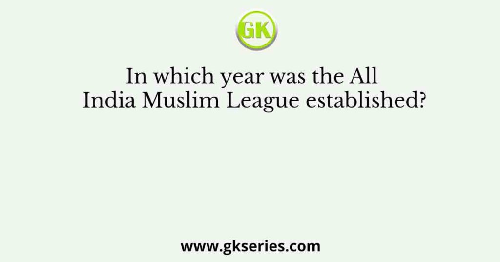 In which year was the All India Muslim League established?