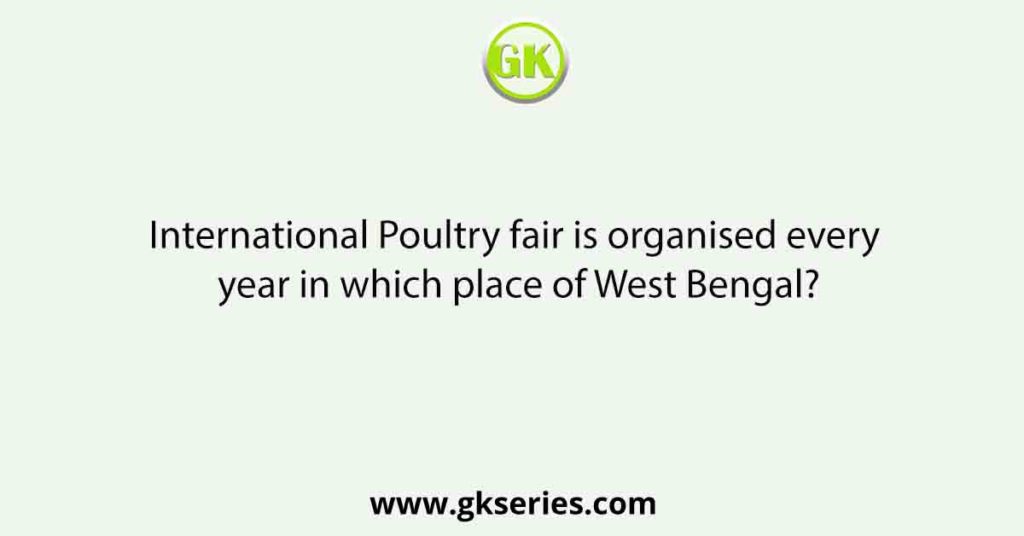 International Poultry fair is organised every year in which place of West Bengal?