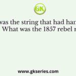 “It was the string that had hanged him………..”. What was the 1857 rebel referring to