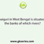 Jalpaiguri in West Bengal is situated on the banks of which rivers?