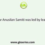 Jugantar Anusilan Samiti was led by leaders like