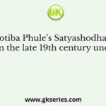 Jyotiba Phule’s Satyashodhak Samaj in the late 19th century undertook