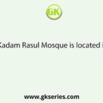 Kadam Rasul Mosque is located in