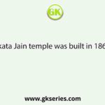 Kolkata Jain temple was built in 1867 by