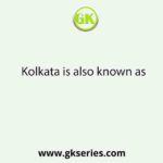 Kolkata is also known as