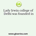Lady Irwin college of Delhi was founded in