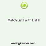 Match List I with List II