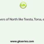 Most of the rivers of North like Teesta, Torsa, etc arise due to