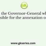 Name the Governor-General who was responsible for the annexation of Sindh.