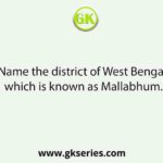 Name the district of West Bengal which is known as Mallabhum.