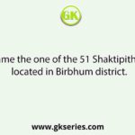 Name the one of the 51 Shaktipithan located in Birbhum district.