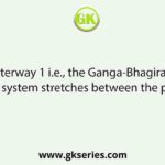 National Waterway 1 i.e., the Ganga-Bhagirathi-Hooghly river system stretches between the places
