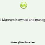 Netaji Museum is owned and managed by