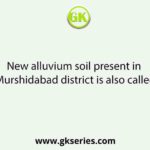 New alluvium soil present in Murshidabad district is also called