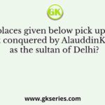 Of the places given below pick up the one first conquered by Alauddin Khilji as the sultan of Delhi?