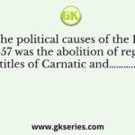 One of the political causes of the Revolt of 1857 was the abolition of regal titles of Carnatic and………..?