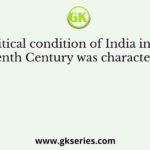 Political condition of India in the Eighteenth Century was characterized by