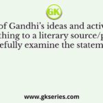 Q. Many of Gandhi’s ideas and activities owed something to a literary source/person. Carefully examine the statements: