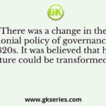 Q. There was a change in the colonial policy of governance in the 1820s. It was believed that human nature could be transformed by