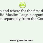 Q. When and where for the first time after 1916 did Muslim League organises its session separately from the Congress?