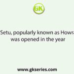 Rabindra Setu, popularly known as Howrah Bridge, was opened in the year