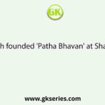 Rabindranath founded 'Patha Bhavan' at Shantiniketan in