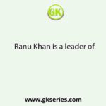 Ranu Khan is a leader of