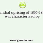 Santhal uprising of 1855-1857 was characterized by