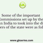 Some of the important Commissions set up by the British in India to took into the different matters of the state were as follows