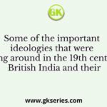 Some of the important ideologies that were going around in the 19th century British India and their