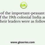 Some of the important-peasant revolts of the 19th colonial India and their leaders were as follows