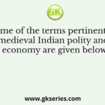 Some of the terms pertinent to medieval Indian polity and economy are given below