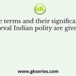 Some the terms and their significance in the medieval Indian polity are given here