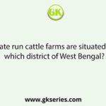 State run cattle farms are situated in which district of West Bengal?