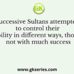 Successive Sultans attempted to control their nobility in different ways