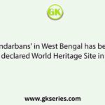 'Sundarbans' in West Bengal has been declared World Heritage Site in