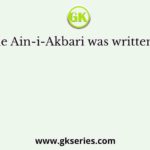 The Ain-i-Akbari was written by