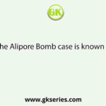 The Alipore Bomb case is known as