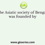 The Asiatic society of Bengal was founded by
