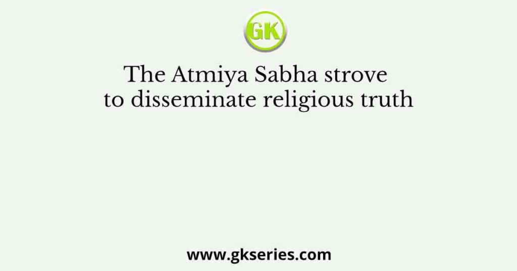 The Atmiya Sabha strove to disseminate religious truth