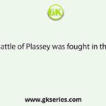 The Battle of Plassey was fought in the year