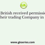 The British received permission to establish their trading Company in India from