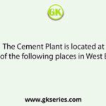 The Cement Plant is located at which of the following places in West Bengal?